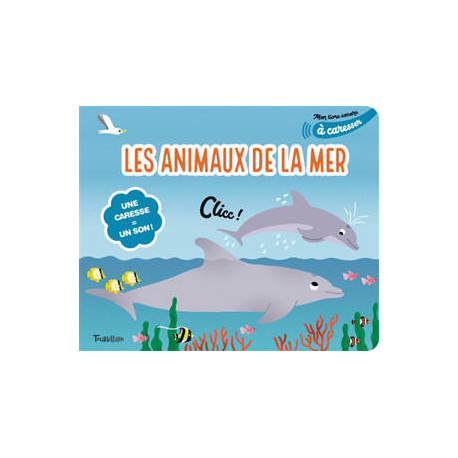 LES ANIMAUX DE LA MER (MON LIVRE SONORE A CARESSER) LES ANIMAUX DE LA MER (MON LIVRE SONORE A CARESSER)