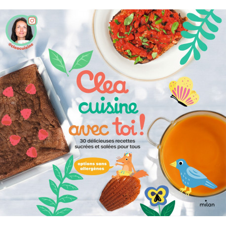 Clea cuisine avec toi, 30 délicieuses recettes sucrées et salées