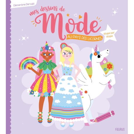 Mes dessins de mode - Au pays des licornes ( MES DESSINS PAS A PAS )